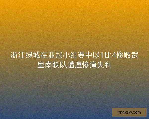 浙江绿城在亚冠小组赛中以1比4惨败武里南联队遭遇惨痛失利