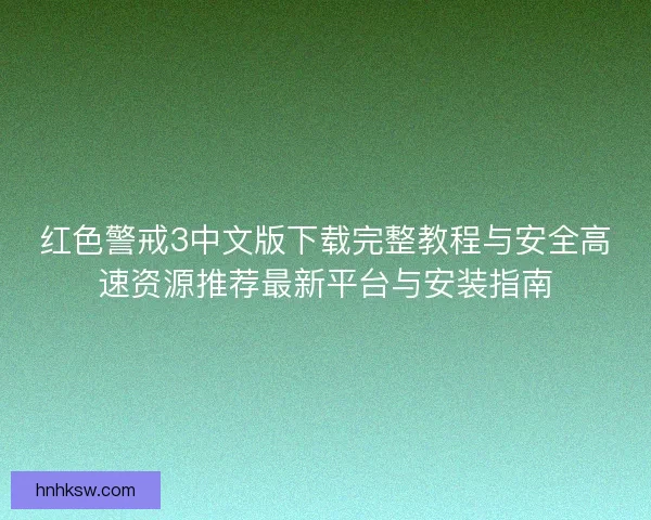 红色警戒3中文版下载完整教程与安全高速资源推荐最新平台与安装指南