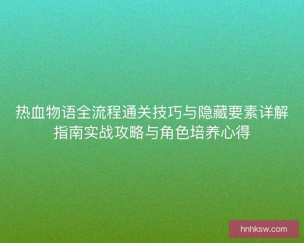 热血物语全流程通关技巧与隐藏要素详解指南实战攻略与角色培养心得